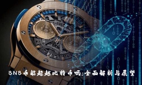 BNB币能超越比特币吗：全面解析与展望