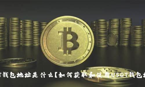 USDT钱包地址是什么？如何获取和使用USDT钱包地址？
