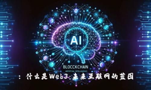 : 什么是Web3：未来互联网的蓝图