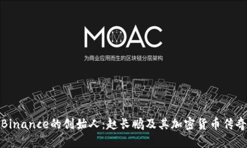 Binance的创始人：赵长鹏及其加密货币传奇
