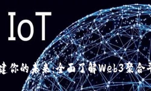 构建你的未来：全面了解Web3聚合平台