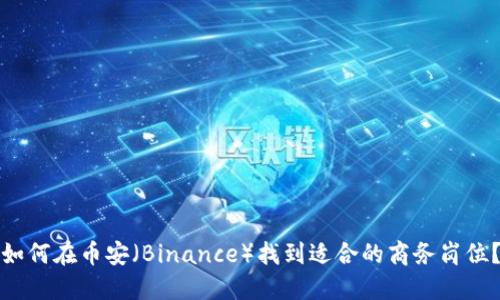 如何在币安（Binance）找到适合的商务岗位？