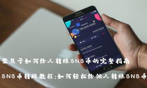 聚焦于如何给人转账BNB币的完整指南

BNB币转账教程：如何轻松给他人转账BNB币