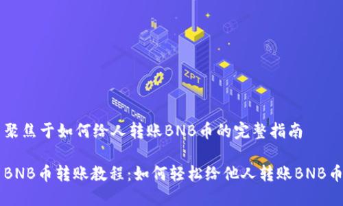 聚焦于如何给人转账BNB币的完整指南

BNB币转账教程：如何轻松给他人转账BNB币