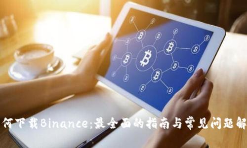 如何下载Binance：最全面的指南与常见问题解答