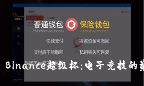 : CSGO Binance超级杯：电子竞技的巅峰之战