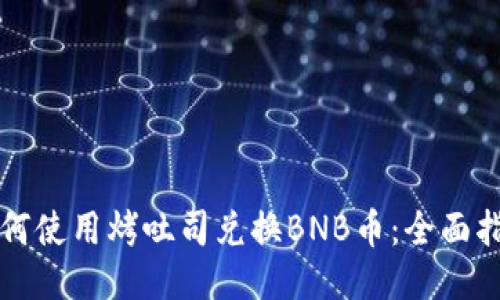 如何使用烤吐司兑换BNB币：全面指南