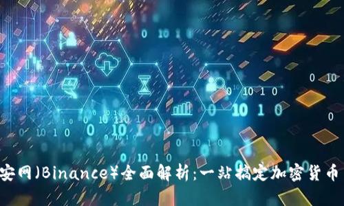  币安网（Binance）全面解析：一站搞定加密货币交易