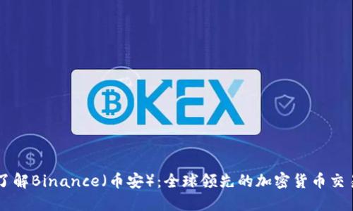 深入了解Binance（币安）：全球领先的加密货币交易平台