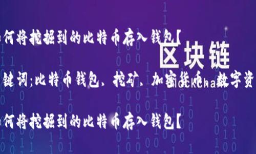 如何将挖掘到的比特币存入钱包？

关键词：比特币钱包, 挖矿, 加密货币, 数字资产

如何将挖掘到的比特币存入钱包？