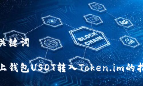 与关键词

链上钱包USDT转入Token.im的指南