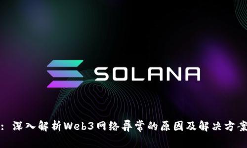 : 深入解析Web3网络异常的原因及解决方案