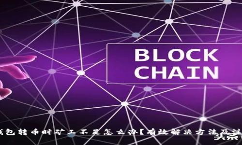 USDT钱包转币时矿工不足怎么办？有效解决方法及注意事项