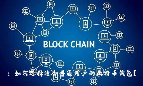 : 如何选择适合普通用户的比特币钱包？