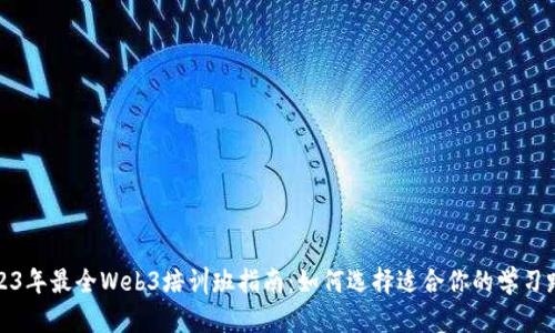 2023年最全Web3培训班指南：如何选择适合你的学习路径