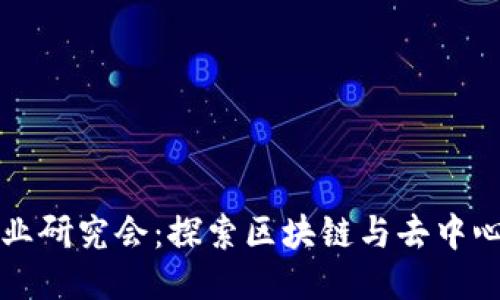Web3 行业研究会：探索区块链与去中心化的未来