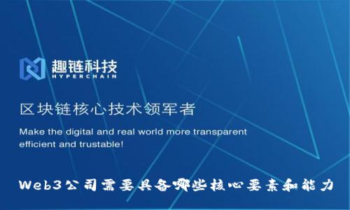 Web3公司需要具备哪些核心要素和能力