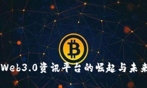 中国Web3.0资讯平台的崛起与未来展望