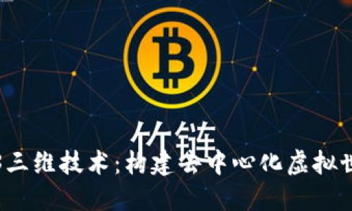 探索Web3三维技术：构建去中心化虚拟世界的未来