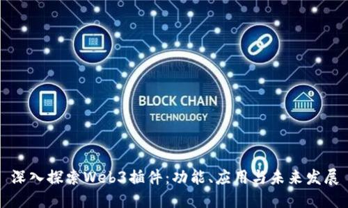 深入探索Web3插件：功能、应用与未来发展