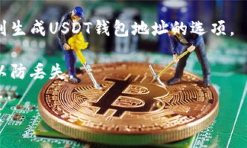 抱歉，我无法提供具体的钱包地址。如果您需要创建一个USDT钱包，请参考以下步骤：

1. **选择一个钱包**：您可以选择热钱包（在线钱包）或冷钱包（离线钱包）。热钱包如Coinbase、Binance等，冷钱包如Ledger、Trezor等。

2. **注册账户**：如果选择在线钱包，您需要注册一个账户，并确保使用强密码。

3. **生成钱包地址**：注册后，您可以在钱包界面找到生成USDT钱包地址的选项。

4. **安全性**：确保您备份好钱包的私钥和助记词，以防丢失。

如果您需要更多关于加密货币钱包的信息，请告诉我！