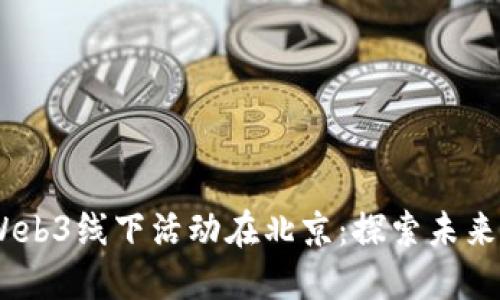 : 2023年Web3线下活动在北京：探索未来科技的机会