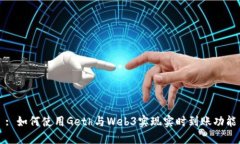 : 如何使用Geth与Web3实现实时到账功能