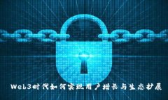  Web3时代如何实现用户增长与生态扩展