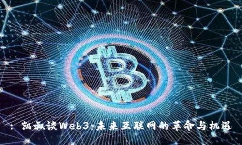 : 凯叔谈Web3：未来互联网的革命与机遇