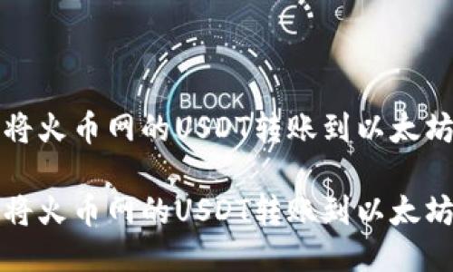 如何将火币网的USDT转账到以太坊钱包

如何将火币网的USDT转账到以太坊钱包