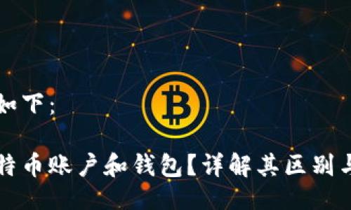 与关键词如下：

什么是比特币账户和钱包？详解其区别与使用方法