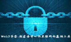 Web3件套：构建去中心化互联网的基础工具