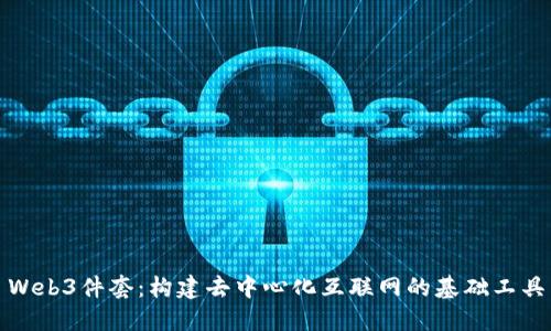Web3件套：构建去中心化互联网的基础工具