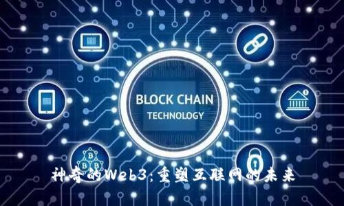 神奇的Web3：重塑互联网的未来