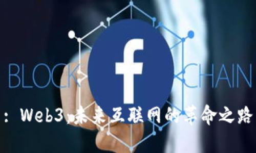 : Web3：未来互联网的革命之路
