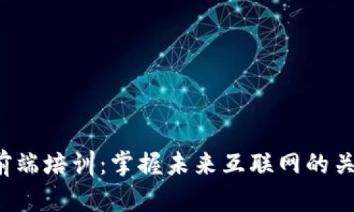 Web3前端培训：掌握未来互联网的关键技能