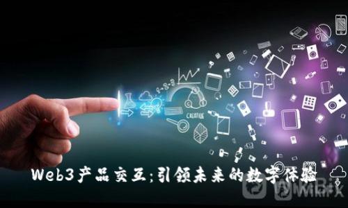 Web3产品交互：引领未来的数字体验
