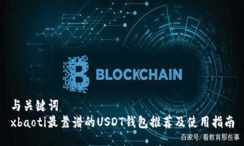 与关键词  
xbaoti最靠谱的USDT钱包推荐及使用指南