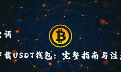 和关键词

如何下载USDT钱包: 完整指南与注意事项