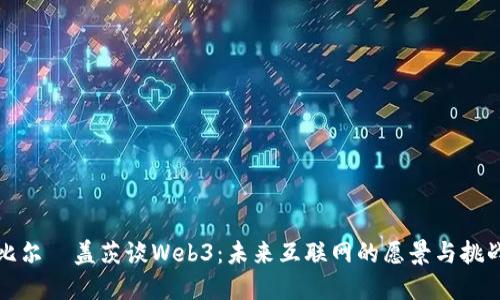 比尔·盖茨谈Web3：未来互联网的愿景与挑战