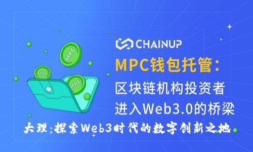 大理：探索Web3时代的数字创新之地