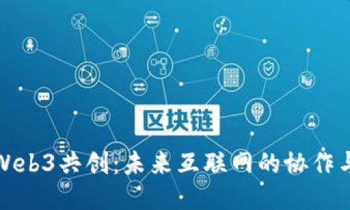 探索Web3共创：未来互联网的协作与创新