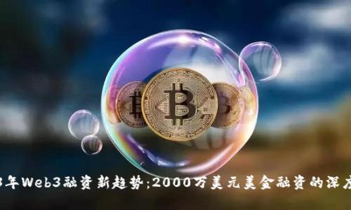 2023年Web3融资新趋势：2000万美元美金融资的深度解析