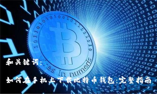 和关键词： 

如何在手机上下载比特币钱包：完整指南