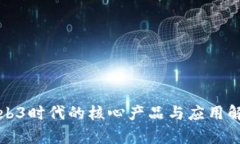 Web3时代的核心产品与应用解析