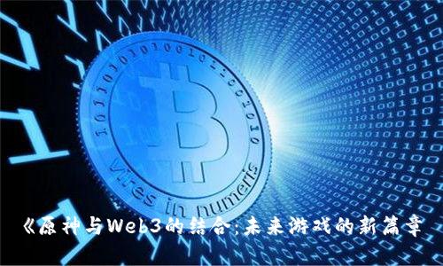 《原神与Web3的结合：未来游戏的新篇章