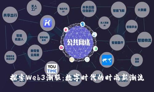 探索Web3潮服：数字时代的时尚新潮流