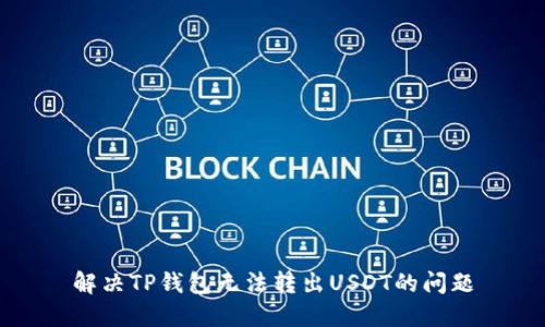 解决TP钱包无法转出USDT的问题