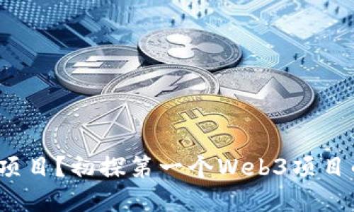 什么是Web3项目？初探第一个Web3项目的概念和意义