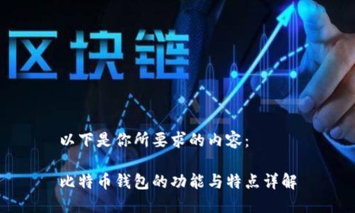 以下是你所要求的内容：

比特币钱包的功能与特点详解